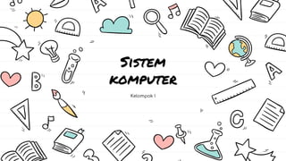 Sistem
komputer
Kelompok I
 