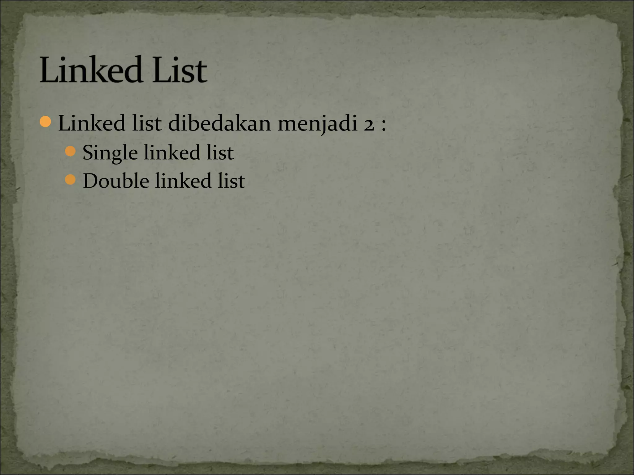 Linked list dibedakan menjadi 2 :
Single linked list
Double linked list
 