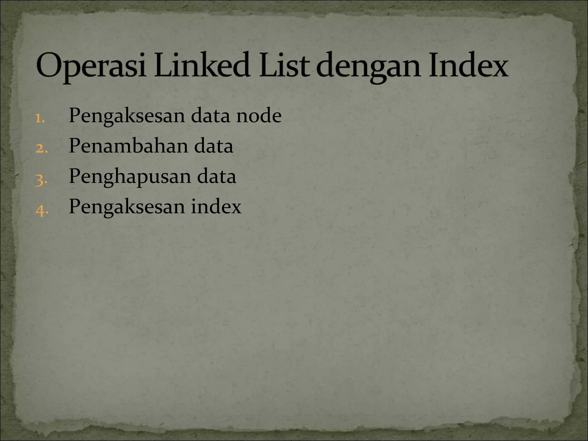 1. Pengaksesan data node
2. Penambahan data
3. Penghapusan data
4. Pengaksesan index
 