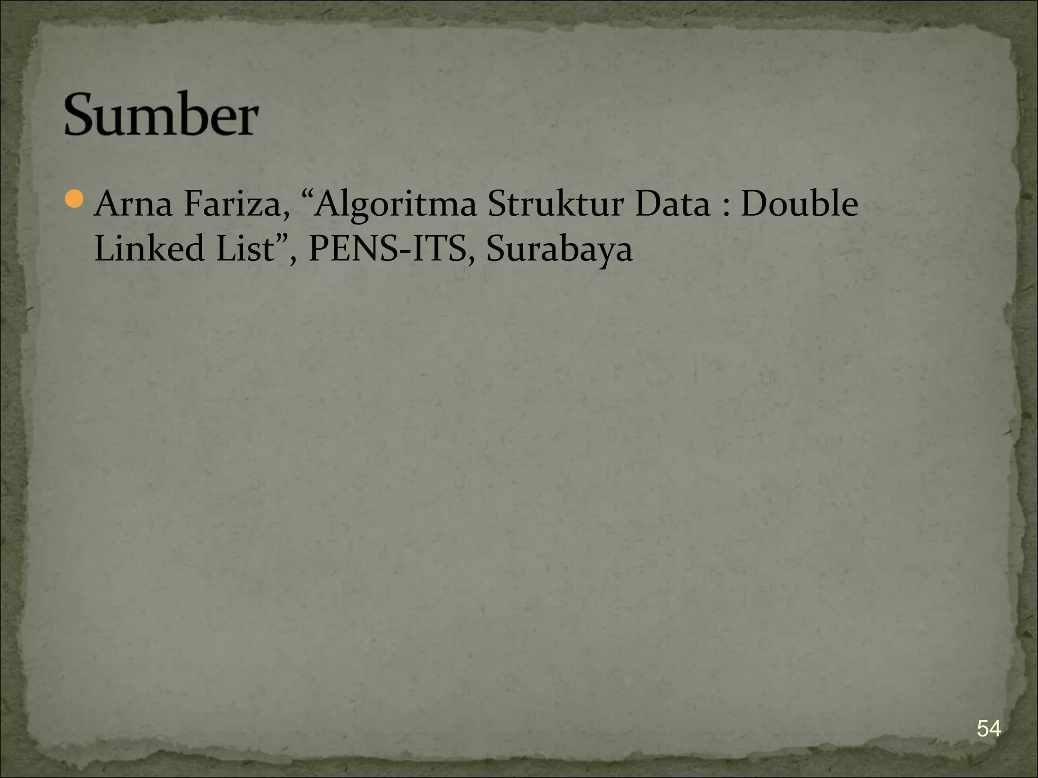 Arna Fariza, “Algoritma Struktur Data : Double
Linked List”, PENS-ITS, Surabaya
54
 