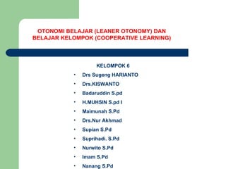 [object Object],[object Object],[object Object],[object Object],[object Object],[object Object],[object Object],[object Object],[object Object],[object Object],[object Object],[object Object],OTONOMI BELAJAR (LEANER OTONOMY) DAN BELAJAR KELOMPOK (COOPERATIVE LEARNING) 