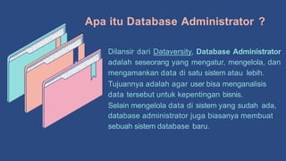 Apa itu Database Administrator ?
Dilansir dari Dataversity, Database Administrator
adalah seseorang yang mengatur, mengelo...