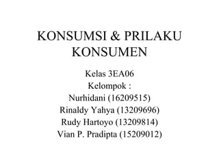KONSUMSI & PRILAKU KONSUMEN Kelas 3EA06 Kelompok : Nurhidani (16209515) Rinaldy Yahya (13209696) Rudy Hartoyo (13209814) Vian P. Pradipta (15209012) 