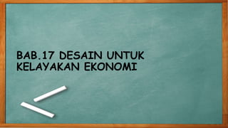BAB.17 DESAIN UNTUK
KELAYAKAN EKONOMI
 