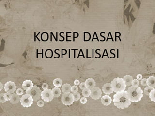 KONSEP DASAR
HOSPITALISASI
 