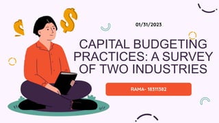 CAPITAL BUDGETING
PRACTICES: A SURVEY
OF TWO INDUSTRIES
01/31/2023
RAMA- 18311382
 