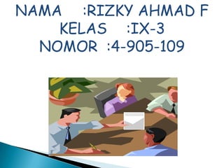 NAMA :RIZKY AHMAD F
    KELAS :IX-3
  NOMOR :4-905-109
 