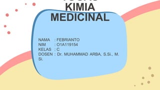 TUGAS
KIMIA
MEDICINAL
NAMA : FEBRIANTO
NIM : O1A119154
KELAS : C
DOSEN : Dr. MUHAMMAD ARBA, S.Si., M.
Si.
 