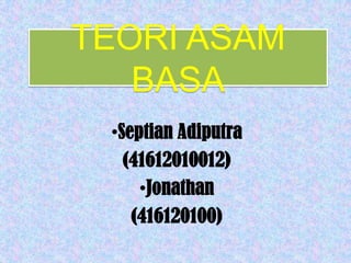 TEORI ASAM
   BASA
 •Septian Adiputra
   (41612010012)
     •Jonathan
    (416120100)
 