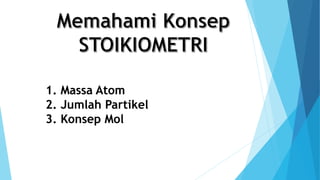 1. Massa Atom
2. Jumlah Partikel
3. Konsep Mol
 