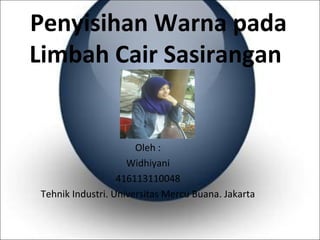 Penyisihan Warna pada
Limbah Cair Sasirangan

Oleh :
Widhiyani
416113110048
Tehnik Industri. Universitas Mercu Buana. Jakarta

 