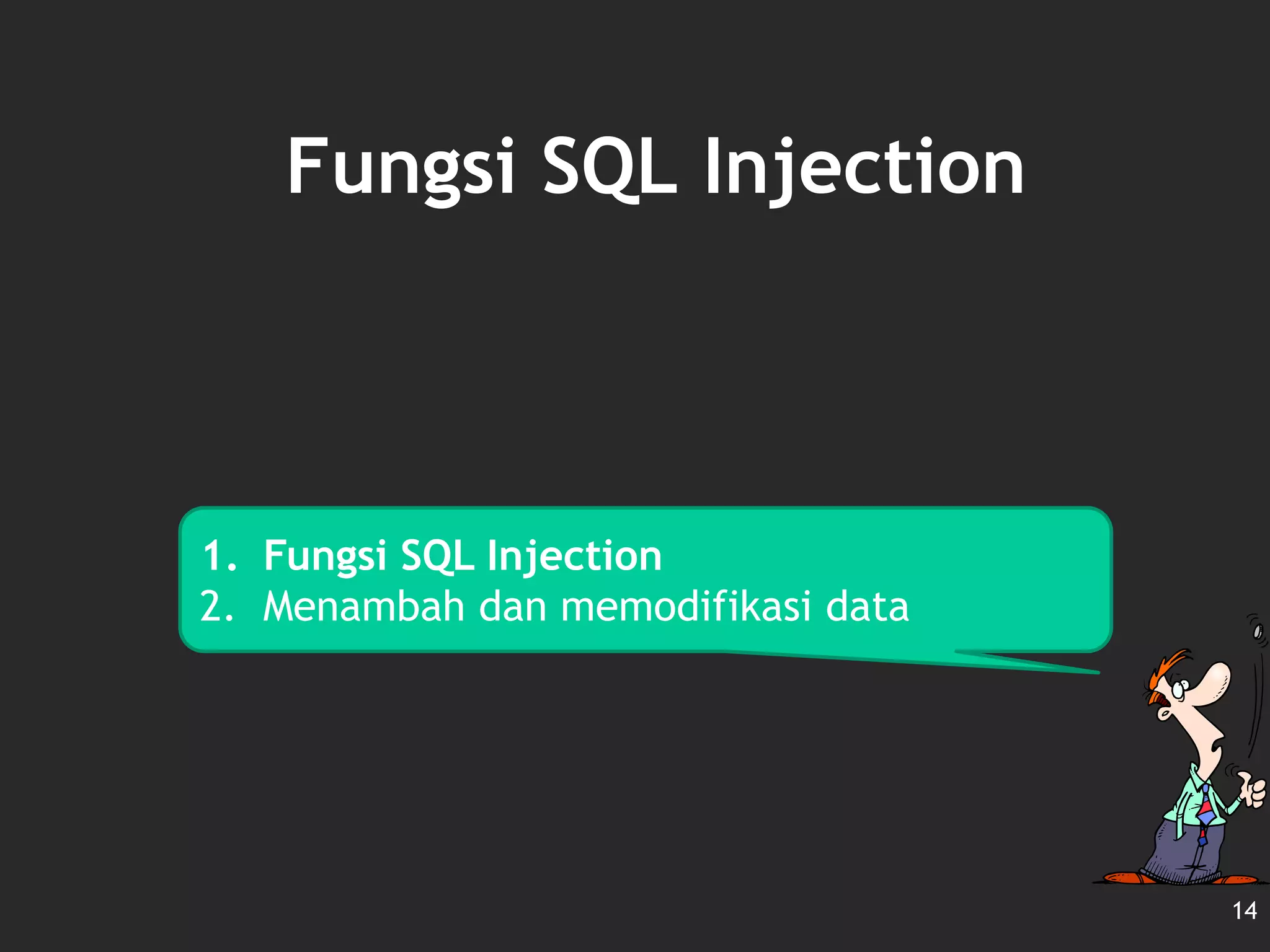 Fungsi SQL Injection
14
1. Fungsi SQL Injection
2. Menambah dan memodifikasi data
 