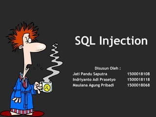 SQL Injection
Disusun Oleh :
Jati Pandu Saputra 1500018108
Indriyanto Adi Prasetyo 1500018118
Maulana Agung Pribadi 1500018068
 