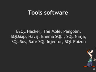 Tools software
BSQL Hacker, The Mole, Pangolin,
SQLMap, Havij, Enema SQLi, SQL Ninja,
SQL Sus, Safe SQL Injector, SQL Poizon
22
 