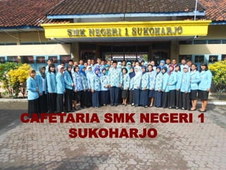 CAFETARIA SMK NEGERI 1
     SUKOHARJO
 