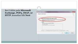 Beri Ceklist pada Microsoft 
Exchange, POP3, IMAP, or 
HTTP ,kemudian klik Next 
 
