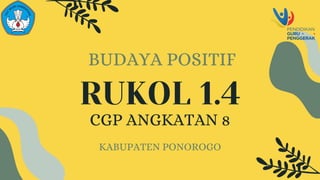 RUKOL 1.4
KABUPATEN PONOROGO
BUDAYA POSITIF
CGP ANGKATAN 8
 