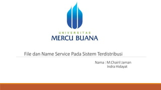 File dan Name Service Pada Sistem Terdistribusi
Nama : M.Chairil Jaman
Indra Hidayat
 