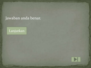 Jawaban anda benar.
Lanjutkan
 