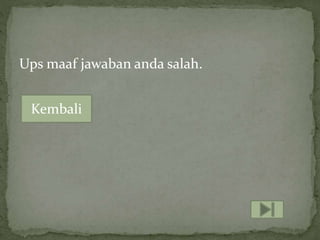 Ups maaf jawaban anda salah.
Kembali
 