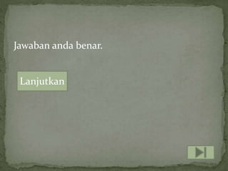 Jawaban anda benar.
Lanjutkan
 