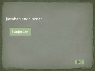 Jawaban anda benar.
Lanjutkan
 