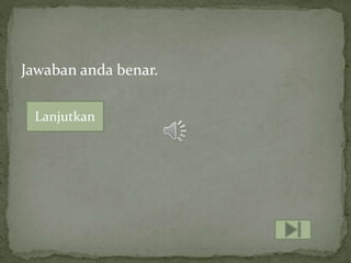 Jawaban anda benar.
Lanjutkan
 