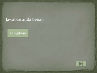 Jawaban anda benar.
Lanjutkan
 