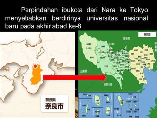 Perpindahan ibukota dari Nara ke Tokyo
menyebabkan berdirinya universitas nasional
baru pada akhir abad ke-8




                                     Page 13
 