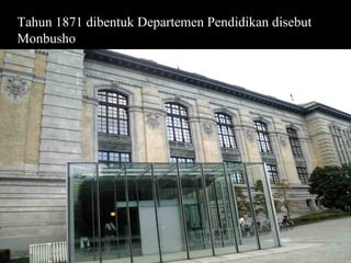 Tahun 1871 dibentuk Departemen Pendidikan disebut
Monbusho




                                             Page 27
 