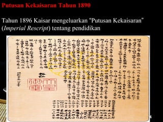 Putusan Kekaisaran Tahun 1890

Tahun 1896 Kaisar mengeluarkan “Putusan Kekaisaran”
(Imperial Rescript) tentang pendidikan




                                                Page 34
 