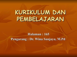KURIKULUM DAN PEMBELAJARAN Halaman : 165 Pengarang : Dr. Wina Sanjaya, M.Pd . 