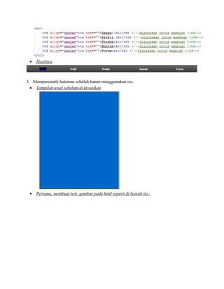 • Hasilnya
3. Mempercantik halaman sebelah kanan menggunakan css.
• Tampilan awal sebelum di kreasikan
• Pertama, membuat text, gambar pada html seperti di bawah ini.:
 