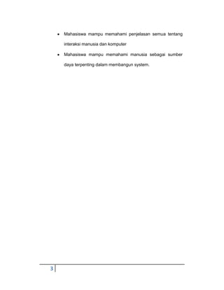 Mahasiswa mampu memahami penjelasan semua tentang
interaksi manusia dan komputer
Mahasiswa mampu memahami manusia sebagai sumber
daya terpenting dalam membangun system.

3

 