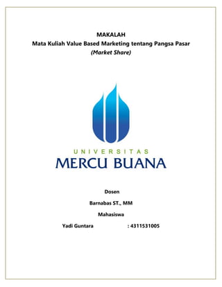 MAKALAH
Mata Kuliah Value Based Marketing tentang Pangsa Pasar
(Market Share)
Dosen
Barnabas ST., MM
Mahasiswa
Yadi Guntara : 4311531005
 