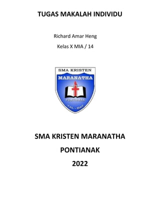 TUGAS MAKALAH INDIVIDU
Richard Amar Heng
Kelas X MIA / 14
SMA KRISTEN MARANATHA
PONTIANAK
2022
 