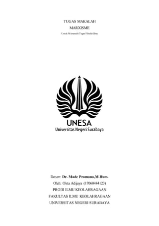 TUGAS MAKALAH
MARXISME
Untuk Memenuhi Tugas Filsafat Ilmu
Dosen: Dr. Made Pramono,M.Hum.
Oleh: Okta Adijaya (17060484123)
PRODI ILMU KEOLAHRAGAAN
FAKULTAS ILMU KEOLAHRAGAAN
UNIVERSITAS NEGERI SURABAYA
 