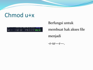 Chmod u+x
Berfungsi untuk
membuat hak akses file
menjadi
-r-xr—r—.
 