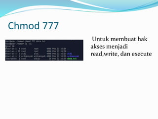 Chmod 777
Untuk membuat hak
akses menjadi
read,write, dan execute
 