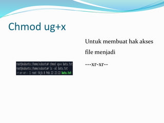 Chmod ug+x
Untuk membuat hak akses
file menjadi
---xr-xr--
 