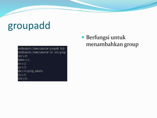 groupadd
 Berfungsi untuk
menambahkan group
 