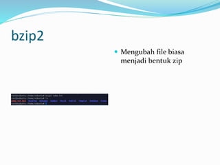 bzip2
 Mengubah file biasa
menjadi bentuk zip
 