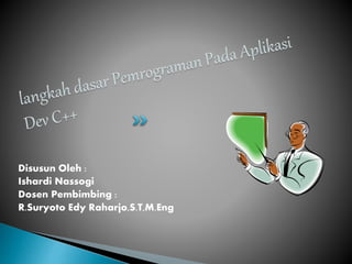 Langkah Dasar Pemrograman pada Aplikasi Dev C++ | PPTX