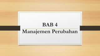 BAB 4
Manajemen Perubahan
 
