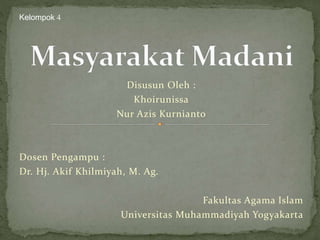 Disusun Oleh :
Khoirunissa
Nur Azis Kurnianto
Dosen Pengampu :
Dr. Hj. Akif Khilmiyah, M. Ag.
Fakultas Agama Islam
Universitas Muhammadiyah Yogyakarta
Kelompok 4
 