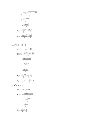 X1 =

=

X2 =

=

b). x2 + 8x – 20 = 0
a = 1, b = 8, c = -20

=
=
=
X1 =

=

X2 =

=2

=

c). x2 + 3x = 0
a = 1, b = 3, c = 0

=
=
X1 =

=

= -8

 