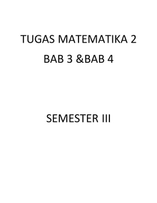 TUGAS MATEMATIKA 2
BAB 3 &BAB 4
SEMESTER III
 