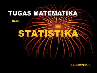 TUGAS MATEMATIKA KELOMPOK 8 STATISTIKA BAB I 