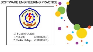 SOFTWARE ENGINEERING PRACTICE
DI SUSUN OLEH:
1. Yulianto (201812007)
2. Taufik Hidayat (201812009)
 