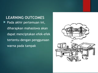 LEARNING OUTCOMES
 Pada akhir pertemuan ini,
diharapkan mahasiswa akan
dapat menciptakan efek-efek
tertentu dengan penggunaan
warna pada tampak
2
 